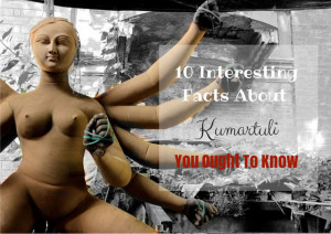 10 Interesting Facts About Kumartuli You Ought To Know