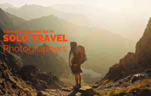 5 Unusual but Important Tips for Solo Travel Photographers