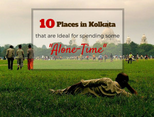 10 Places in Kolkata that are Ideal for spending some ‘Alone-Time’